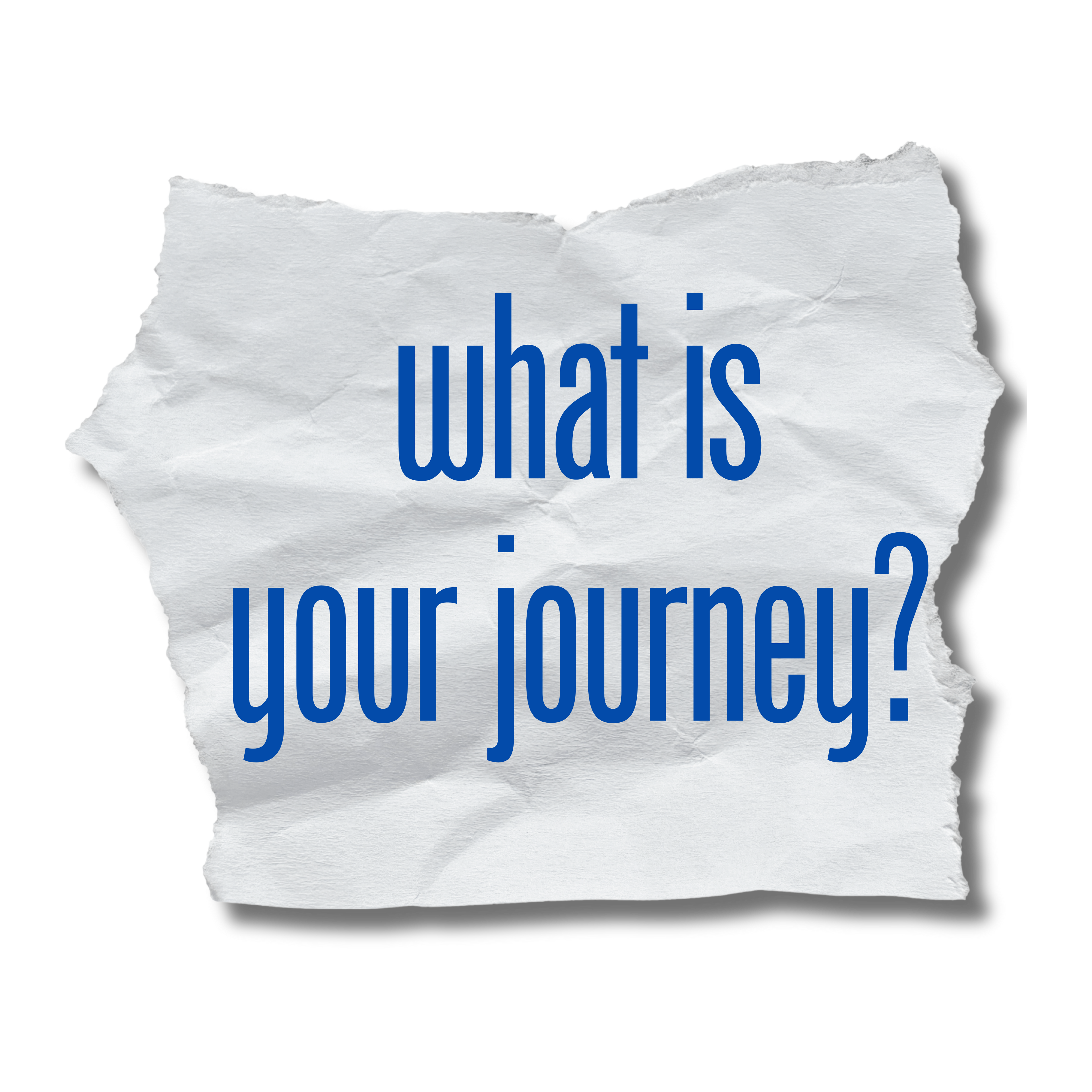 What is your journey?