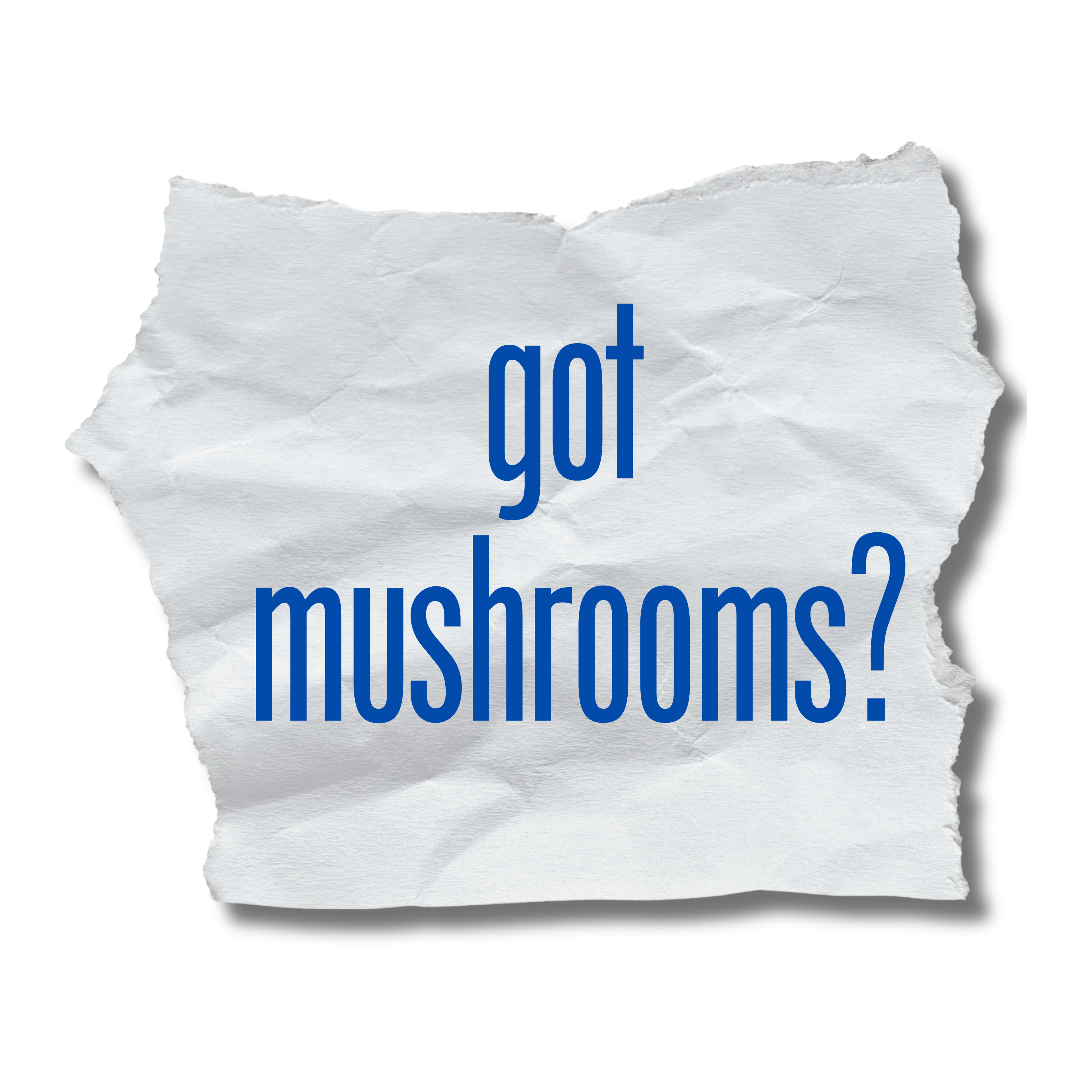Got mushrooms?